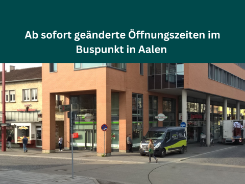 Geänderte Öffnungszeiten im Buspunkt Aalen | OstalbMobil | Alle in Bewegung